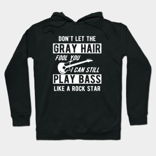 Bass Player - Don't let the gray hair fool you I can still play bass Hoodie